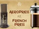 AeroPress در مقابل فرنچ پرس: کدام را باید انتخاب کنید؟