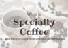 قهوه اسپشیالیتی چیست و چه فرقی با قهوه معمولی دارد؟